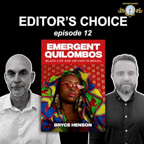 Editor's Choice Ep. 12: Emergent Quilombos: Black Life and Hip-Hop in Brazil w/ Bryce Henson