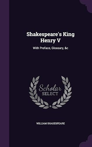 Shakespeare's King Henry V: With Preface, Glossary, &amp;c