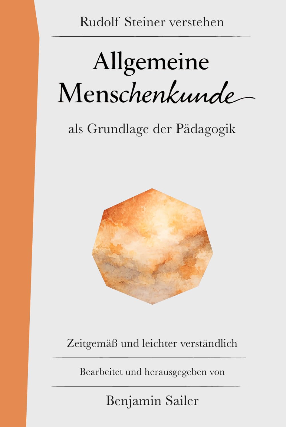 Allgemeine Menschenkunde: Rudolf Steiner verstehen: Ein verständlicher Zugang zu Steiners Pädagogik-Vorträgen