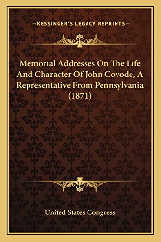 Memorial Addresses On The Life And Character Of John Covode, A Representative From Pennsylvania (1871)