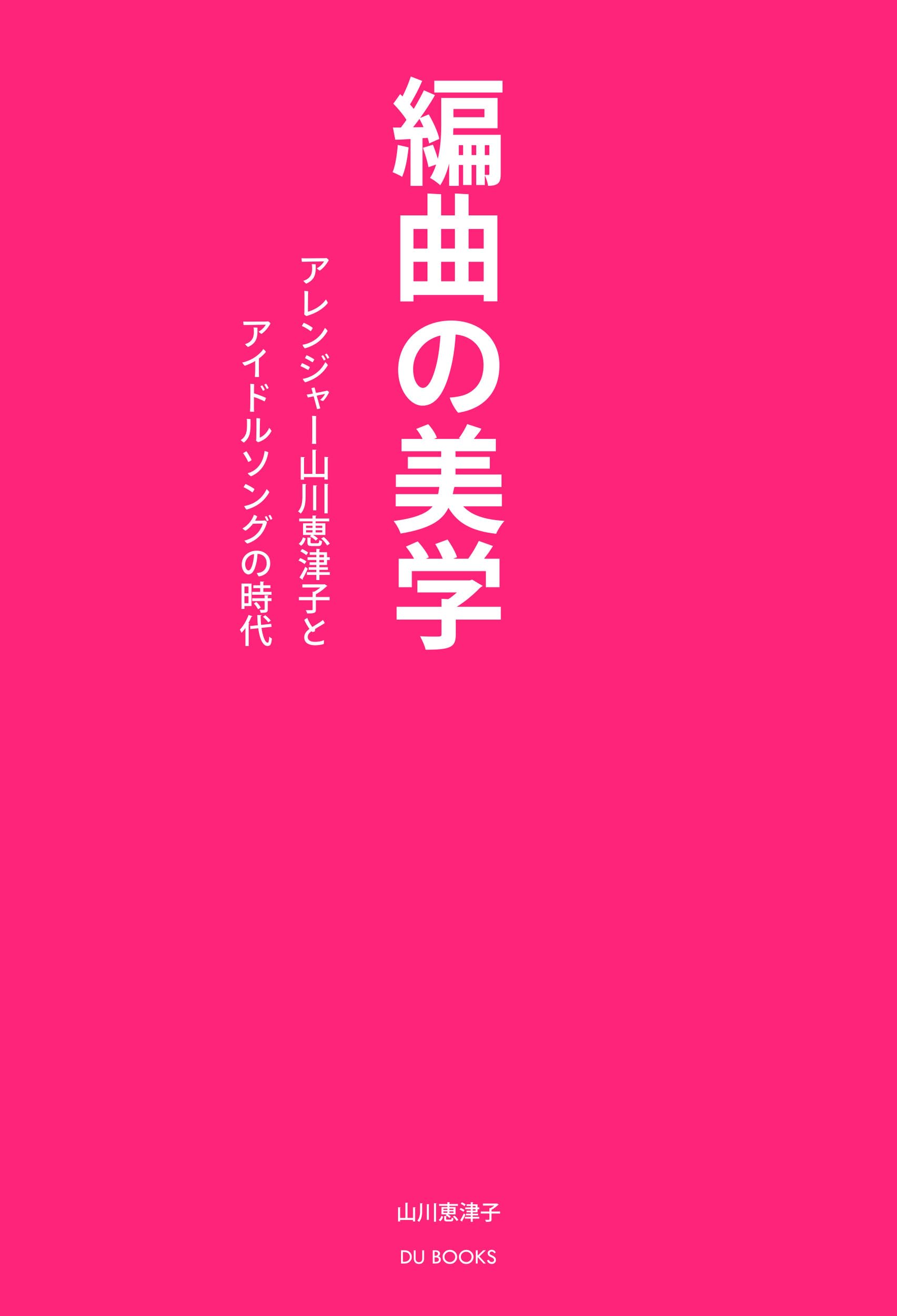 編曲の美学 アレンジャー山川恵津子とアイドルソングの時代 | 山川