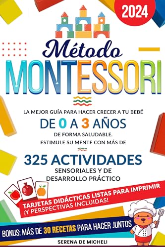 Método Montessori: La mejor guía para hacer crecer a tu bebé de 0 a 3 años de forma saludable. Estimule su mente con más de 325 actividades sensoriales y de desarrollo práctico