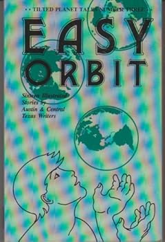 Paperback Easy Orbit: Sixteen Illustrated Stories by Austin and Central Texas Writers (Tilted Planet Tales Number Three) Book
