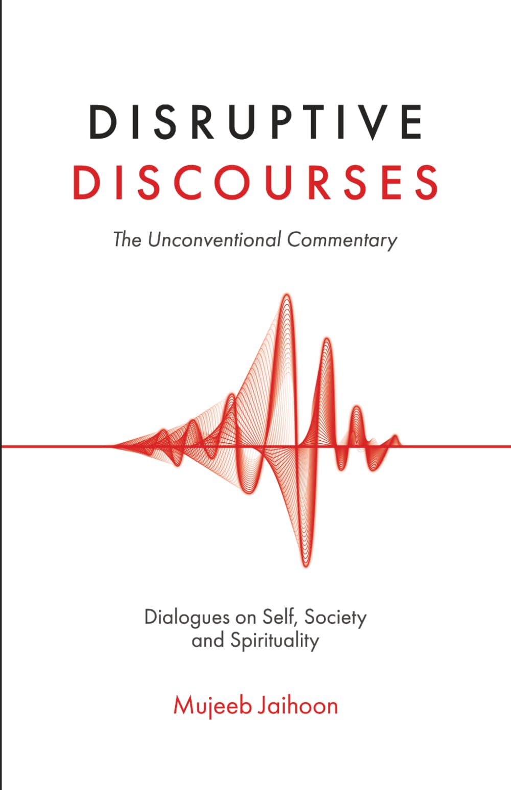 Disruptive Discourses: The Unconventional Commentary (Dialogues on Self, Society and Spirituality)