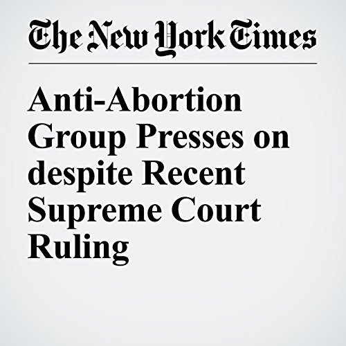 Anti-Abortion Group Presses on despite Recent Supreme Court Ruling cover art