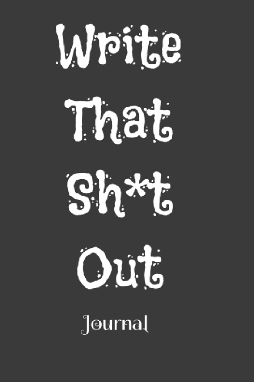 Write that sh*t out: A personal journal