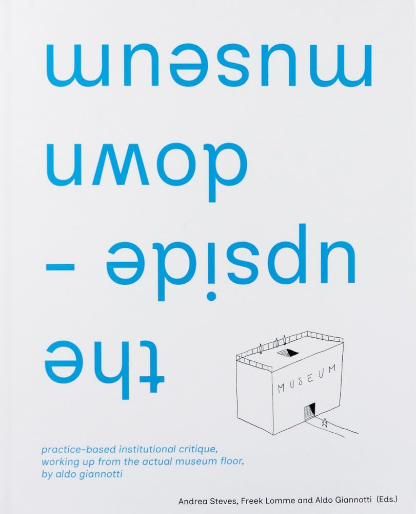 the upside-down museum: practice-based institut. Giannotti, Lomme, Steves**