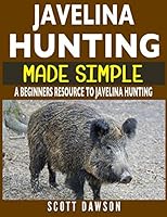 Javelina Hunting Made Simple: A Beginners Resource To Javelina Hunting 1980604118 Book Cover