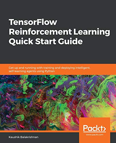 TensorFlow Reinforcement Learning Quick Start Guide: Get up and running with training and deploying intelligent, self-learning agents using Python view 2
