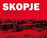 Skopje. The World´s Bastard: Architecture of the Devided City