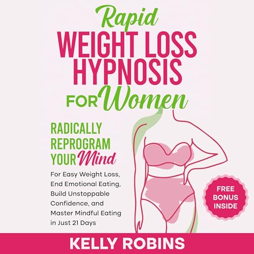 Rapid Weight Loss Hypnosis for Women: Radically Reprogram Your Mind for Easy Weight Loss, End Emotional Eating, Build Unstoppable Confidence, and Master Mindful Eating in Just 21 Days -- Kelly Robins episode artwork
