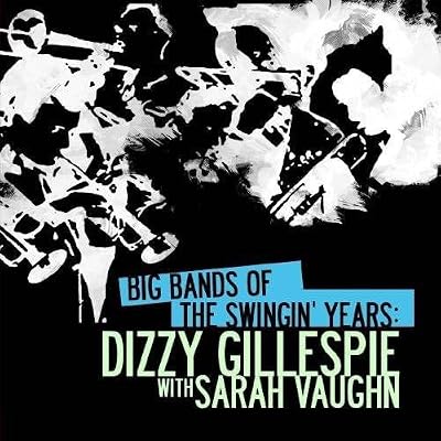 Big Bands Of The Swingin' Years: Dizzy Gillespie With Sarah Vaughn