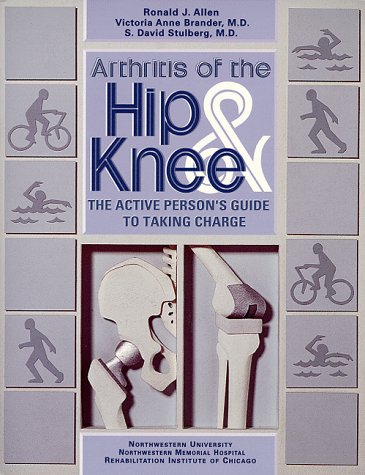 Arthritis of the Hip & Knee: The Active Person's Guide to Taking Charge Arthritis of the Hip & Knee: The Active Person's Guide to Taking Charge