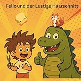 Felix und der Lustige Haarschnitt: Eine niedliche und lustige Geschichte über einen kleinen Jungen, der sich die Haare schneiden lässt