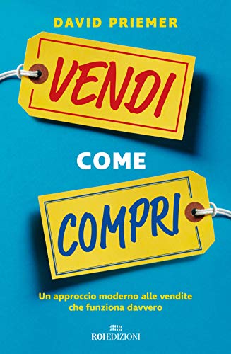 Vendi Come Compri. Un Approccio Moderno Alle Vendite Che Funziona Davvero