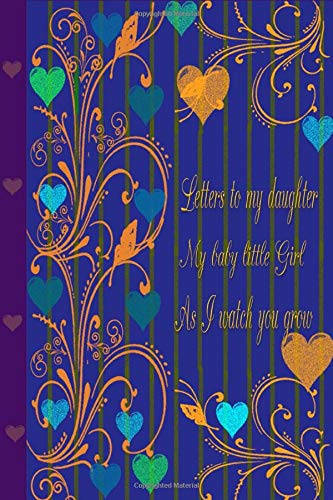 Letters to my daughter, My baby little Girl ,as I watch you grow: Blank Journal, A thoughtful Gift for New Mothers,Parents,Birthday Letter Prompt ... 120 Page, Blank Lined Journal To Write In