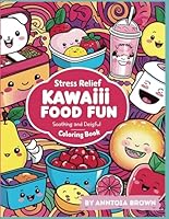 Kawaii Food Fun Coloring Book for Kids, Teens & Adults: Cute and Funny Kawaii Food Characters to Color for Stress Relief, Relaxation, and Creativity – ... Packed with Adorable Kawaii Foods – Perfect B0F5Q39WH7 Book Cover