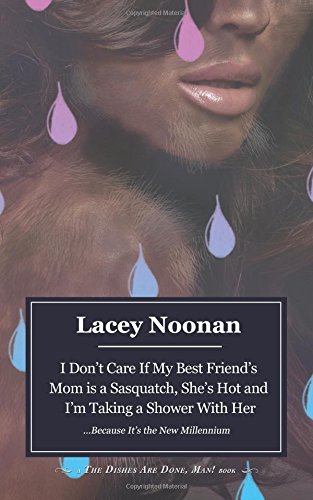 I Don't Care if My Best Friend's Mom is a Sasquatch, She's Hot and I'm Taking a Shower With Her (...Because It's the New Millennium)