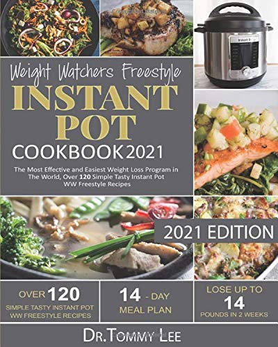 Weight Watchers Freestyle Instant Pot Cookbook 2021: The Most Effective and Easiest Weight Loss Program in The World, Over 120 Simple Tasty Instant Pot WW Freestyle Recipes