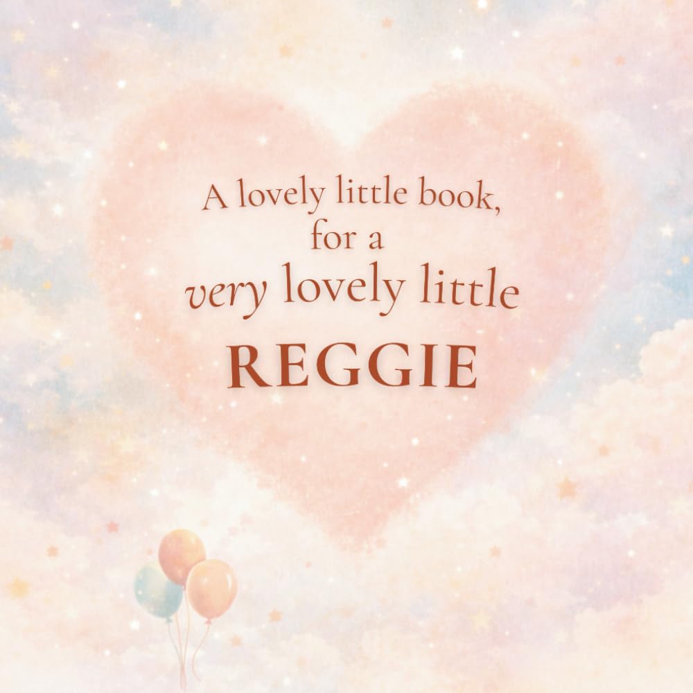 A Lovely Little Book, for a Very Lovely Little Reggie: A beautiful bedtime story to let Reggie know just how much you love him