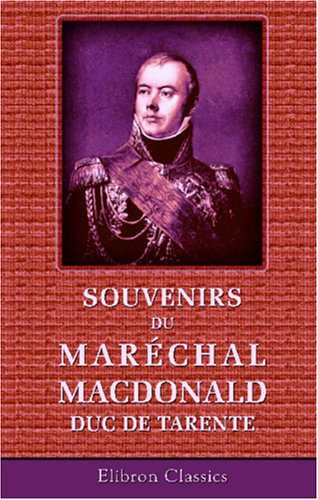 Souvenirs du maréchal Macdonald, duc de Tarente: Avec une Introduction par Camille Rousset (French Edition)