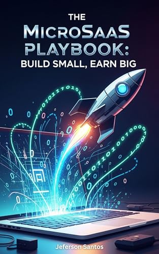 The MicroSaaS Playbook: Build Small, Earn Big: A Practical Guide ...