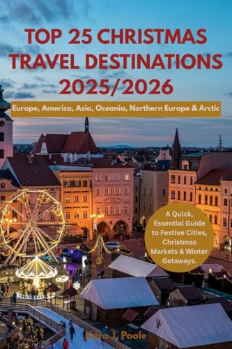 Top 25 Christmas Travel Destinations 2025/2026: A Quick, Essential Guide to Festive Cities, Christmas Markets & Winter Getaways.