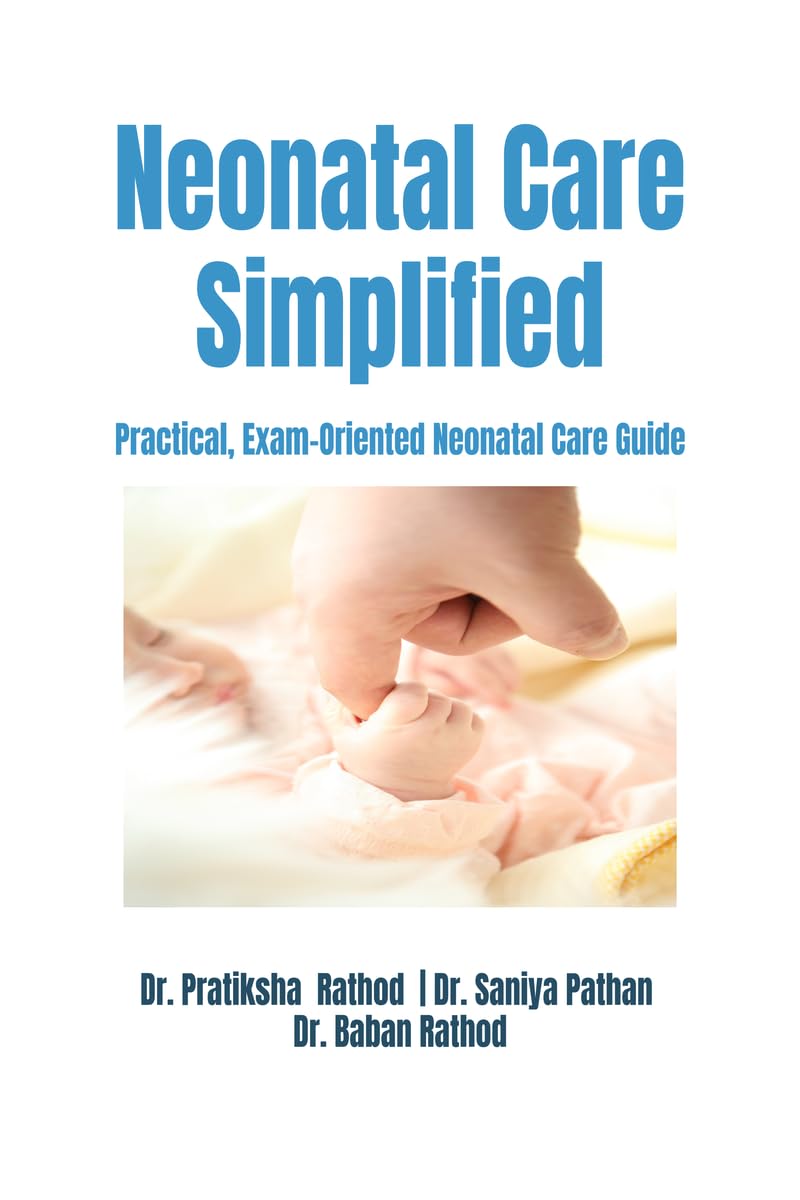 Neonatal Care Simplified: Practical, Exam-Oriented Neonatal Care Guide