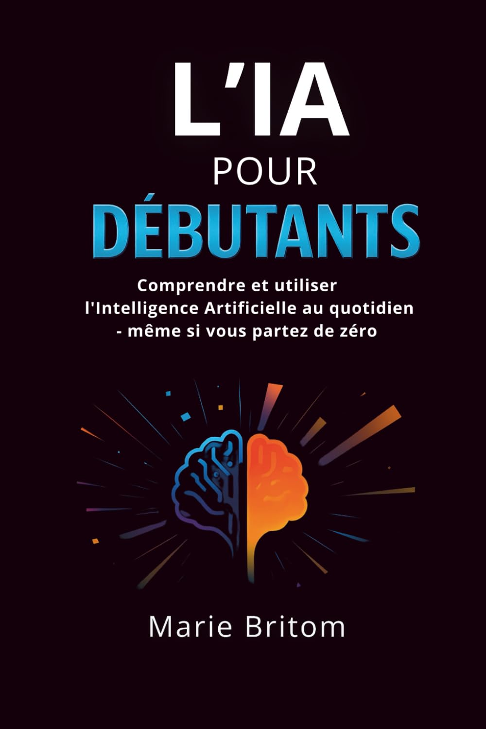 l'Intelligence artificielle pour débutants: Comprendre et utiliser l'IA au quotidien – même si vous partez de zéro (French Edition)