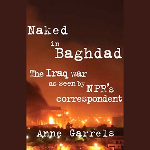Naked in Baghdad Audiobook by Anne Garrels Naked in Baghdad Audiobook by Anne Garrels