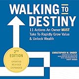 Walking to Destiny: 11 Actions an Owner Must Take To Rapidly Grow Value & Unlock Wealth