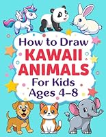 How to Draw Kawaii Animals for Kids Ages 4–8: Step-by-Step Guide to Drawing Adorable Kawaii Animals – Ideal for Kids Ages 4-8 in a Convenient 8.5x11 Size B0F5MN5DC6 Book Cover