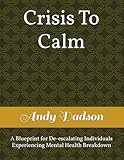 Crisis To Calm: A Blueprint for De-escalating Individuals Experiencing Mental Health Breakdown