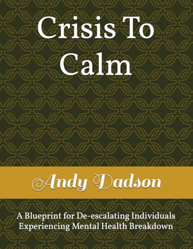 Crisis To Calm: A Blueprint for De-escalating Individuals Experiencing Mental Health Breakdown