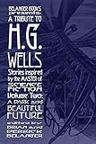A Tribute to H.G. Wells, Stories Inspired by the Master of Science Fiction Volume 2: A Dark and Beautiful Future