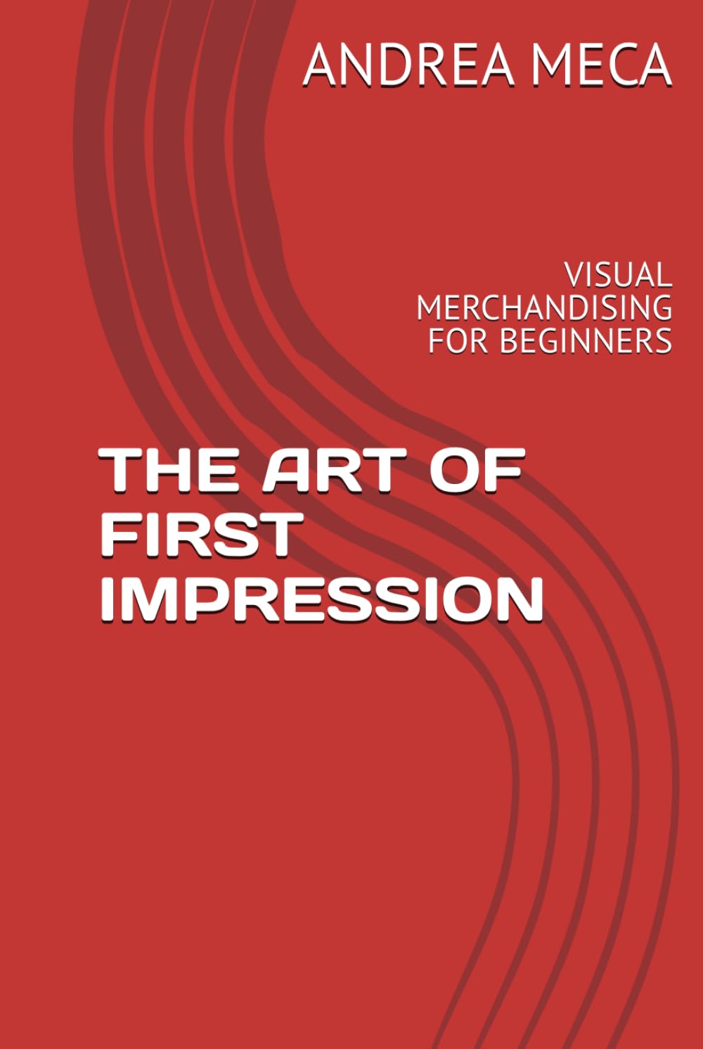 THE ART OF FIRST IMPRESSION: VISUAL MERCHANDISING FOR BEGINNERS
