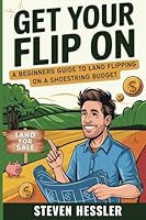 Get Your Flip On: A Beginners Guide to Land Flipping on a Shoestring Budget 1990185541 Book Cover