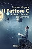 Il fattore C. L'uomo al centro dell'universo