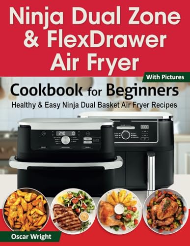 Ninja Dual Zone & FlexDrawer Air Fryer Cookbook for Beginners: Healthy & Easy Ninja Dual Basket Air Fryer Recipes. (Including MegaZone Recipes)