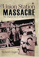 The Union Station Massacre: The Original Sin of J. Edgar Hoover's FBI 0836227735 Book Cover