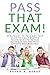 PASS THAT EXAM!: STRATEGIES TO PASS ANY TEST SCIENTIFICALLY PROVEN TECHNIQUES TO RETAIN INFORMATION THE MOST EFFECTIVE WAY POSSIBLE