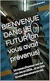  BIENVENUE DANS LE FUTUR (on vous avait prévenus): Un roman d’humour noir sur nos vies en 2026… et au-delà (si vous êtes encore en vie).