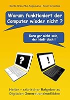 Warum funktioniert der Computer wieder nicht?: Heiter – satirischer Ratgeber zu digitalen Generationskonflikten 3734785251 Book Cover