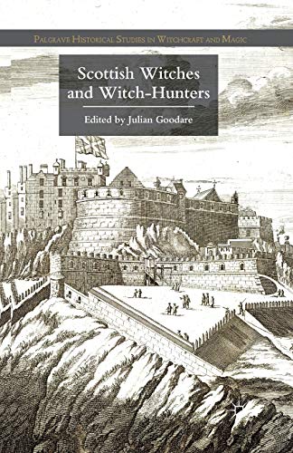 Scottish Witches and Witch-Hunters (Palgrave Historical Studies in Witchcraft and Magic)