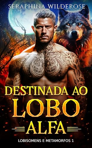 Destinada ao Lobo Alfa: De Inimigos a Amantes Almas gêmeas Romance paranormal de metamorfos (Lobisomens e metamorfos Livro 1)