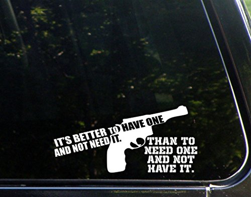 Its Better to Have One and Not Need It. Than to Need One and Not Have It. - 8 x 3 3 4 - Vinyl Die Cut Decal Bumper Sticker for Windows, Trucks, Cars, Laptops, Macbooks, Etc.