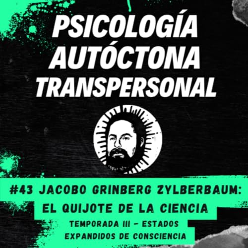 #43 Jacobo Grinberg Zylberbaum: El Quijote de la ciencia