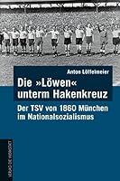 Die 'L?wen' unterm Hakenkreuz : Der TSV 1860 M?nchen im Nationalsozialismus 3895336459 Book Cover