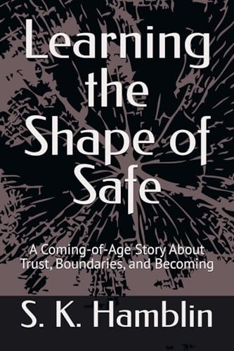 Learning the Shape of Safe: A Coming-of-Age Story About Trust, Boundaries, and Becoming