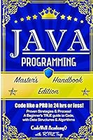 Java Programming: Master's Handbook: A TRUE Beginner's Guide! Problem Solving, Code, Data Science, Data Structures & Algorithms (Code like a PRO in 24 hrs or less!) 1517089859 Book Cover
